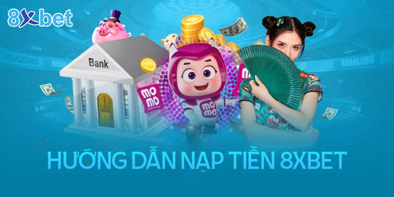 Các bước nạp tiền 8xbet chi tiết - An toàn cho người mới 3 4 bước gửi tiền vào 8xbet đơn giản