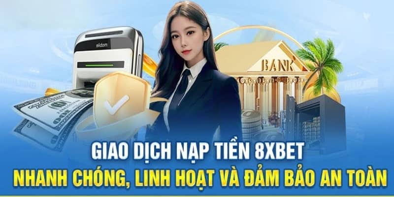 Các bước nạp tiền 8xbet chi tiết - An toàn cho người mới 1 Nạp tiền 8xbet - Nhanh chóng dễ dàng