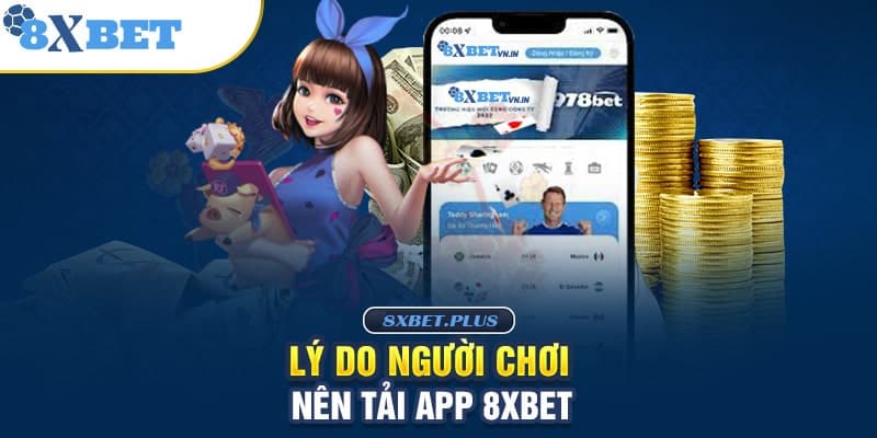 Hướng dẫn tải app 8xbet - Cá cược mượt mà không lo giật lag 1 Vì sao người chơi cần tải app 8xbet