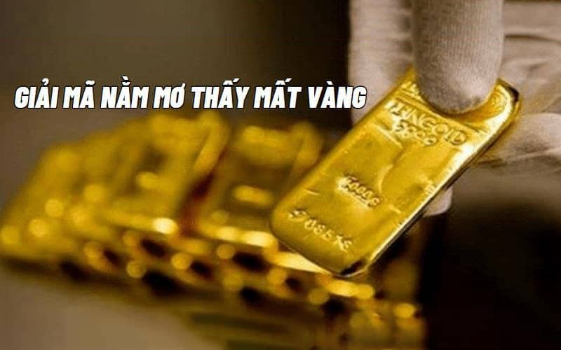 Ý nghĩa điềm báo khi mơ thấy vàng là gì? May hay rủi? 3 Giấc mơ về vàng bị mất